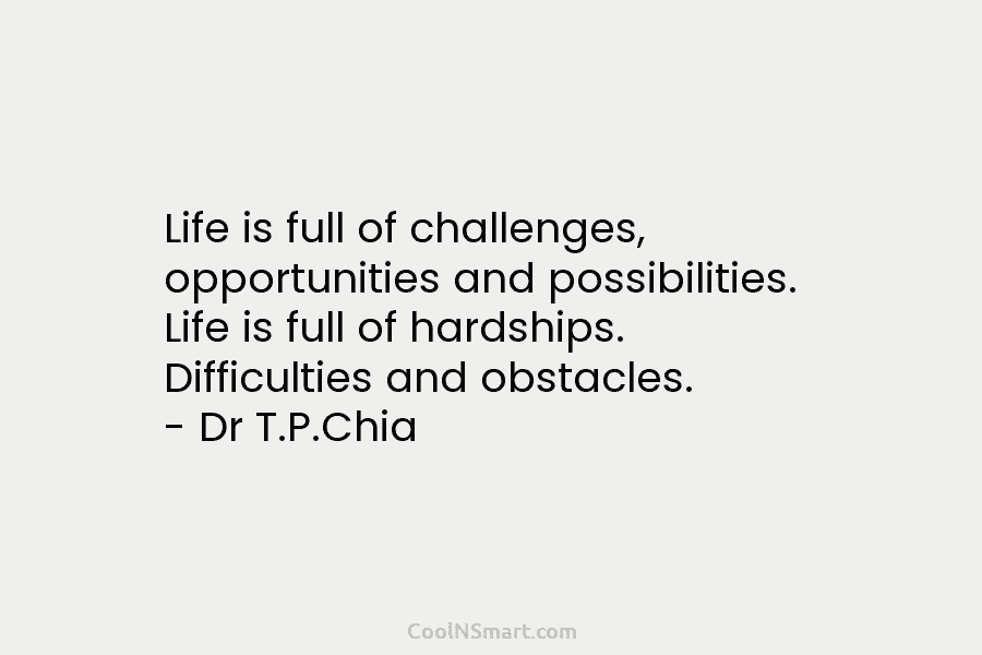 Life is full of challenges, opportunities and possibilities. Life is full of hardships. Difficulties and...