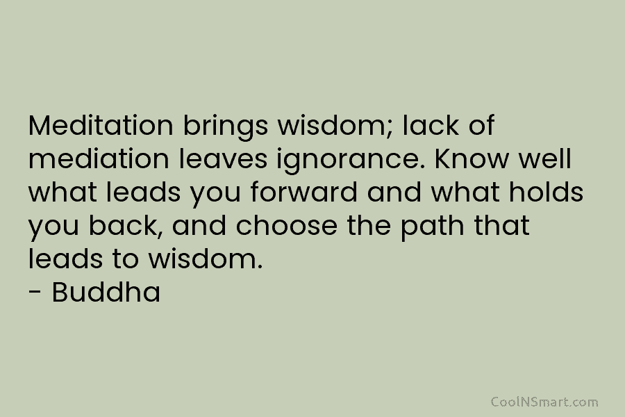 Meditation brings wisdom; lack of mediation leaves ignorance. Know well what leads you forward and what holds you back, and...