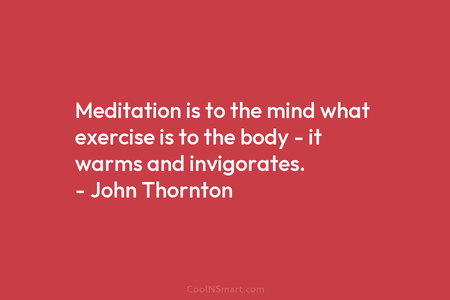 Meditation is to the mind what exercise is to the body – it warms and...