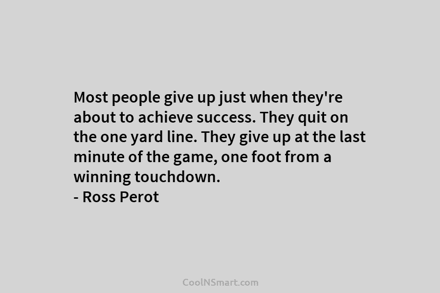 Most people give up just when they’re about to achieve success. They quit on the...