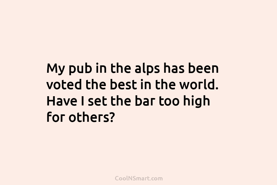 My pub in the alps has been voted the best in the world. Have I...