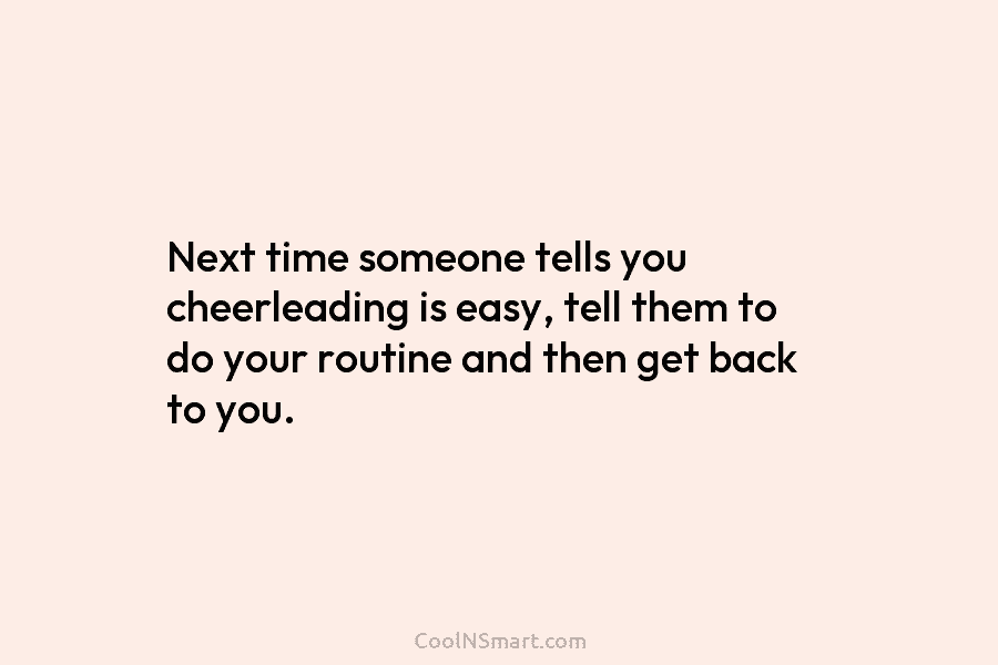 Next time someone tells you cheerleading is easy, tell them to do your routine and...