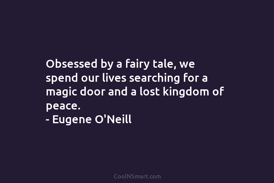 Obsessed by a fairy tale, we spend our lives searching for a magic door and...