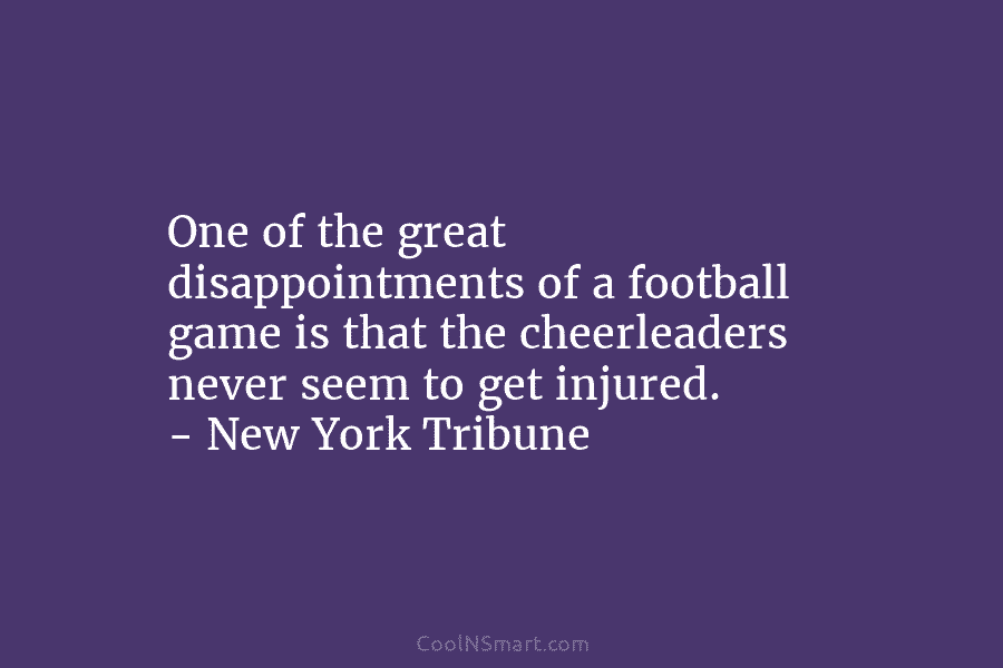 One of the great disappointments of a football game is that the cheerleaders never seem to get injured. – New...