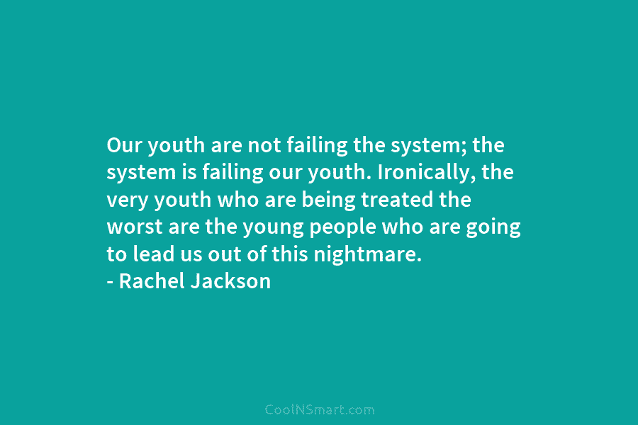 Our youth are not failing the system; the system is failing our youth. Ironically, the very youth who are being...