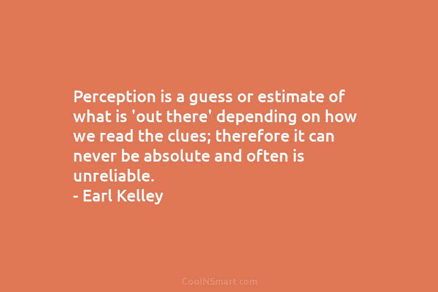 Perception is a guess or estimate of what is ‘out there’ depending on how we...