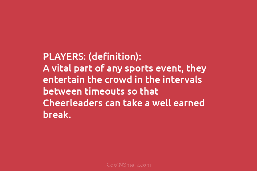 PLAYERS: (definition): A vital part of any sports event, they entertain the crowd in the...