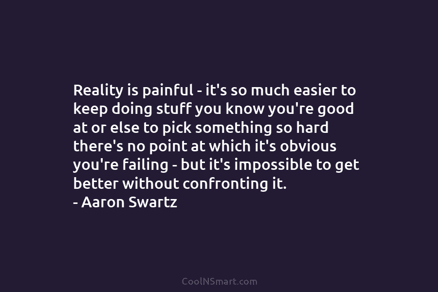 Reality is painful – it’s so much easier to keep doing stuff you know you’re...