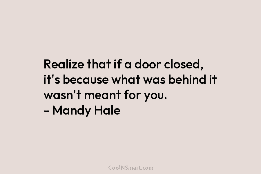 Realize that if a door closed, it’s because what was behind it wasn’t meant for...
