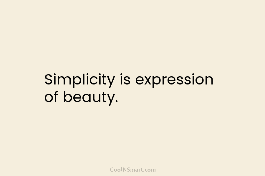Simplicity is expression of beauty.