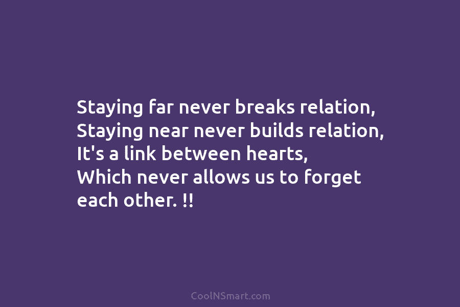 Staying far never breaks relation, Staying near never builds relation, It’s a link between hearts,...