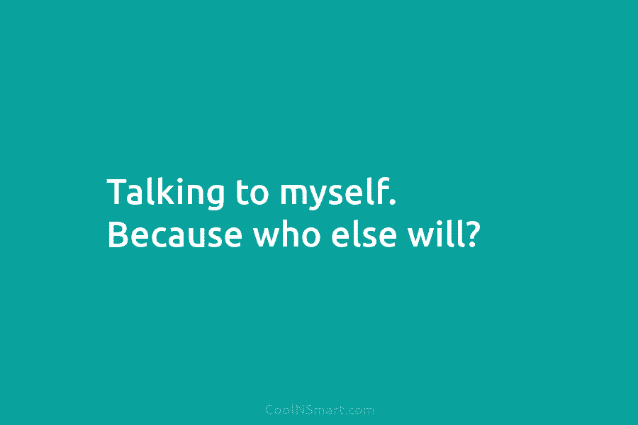 Talking to myself. Because who else will?