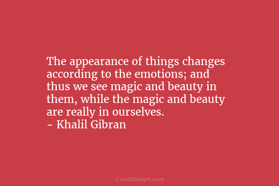 The appearance of things changes according to the emotions; and thus we see magic and...