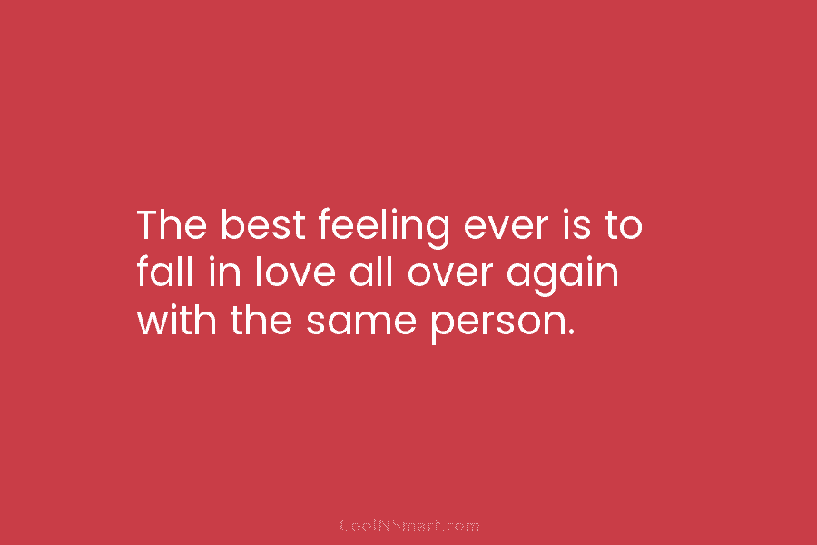 The best feeling ever is to fall in love all over again with the same...
