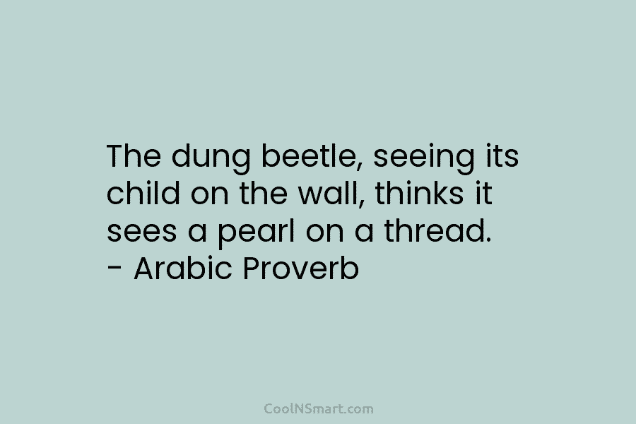 The dung beetle, seeing its child on the wall, thinks it sees a pearl on...