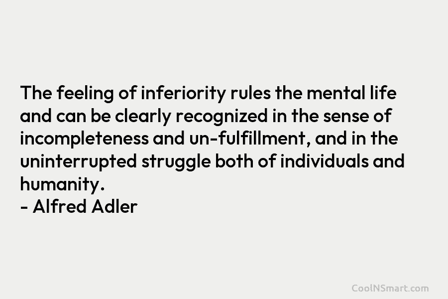 The feeling of inferiority rules the mental life and can be clearly recognized in the...