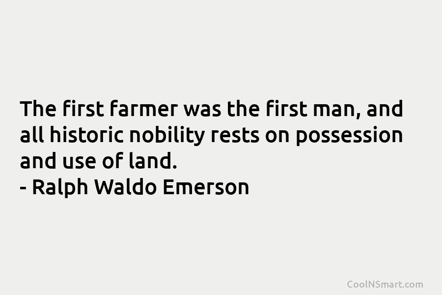 The first farmer was the first man, and all historic nobility rests on possession and...