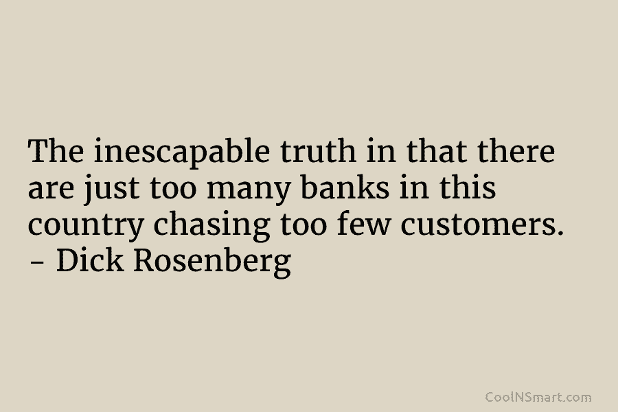 The inescapable truth in that there are just too many banks in this country chasing...