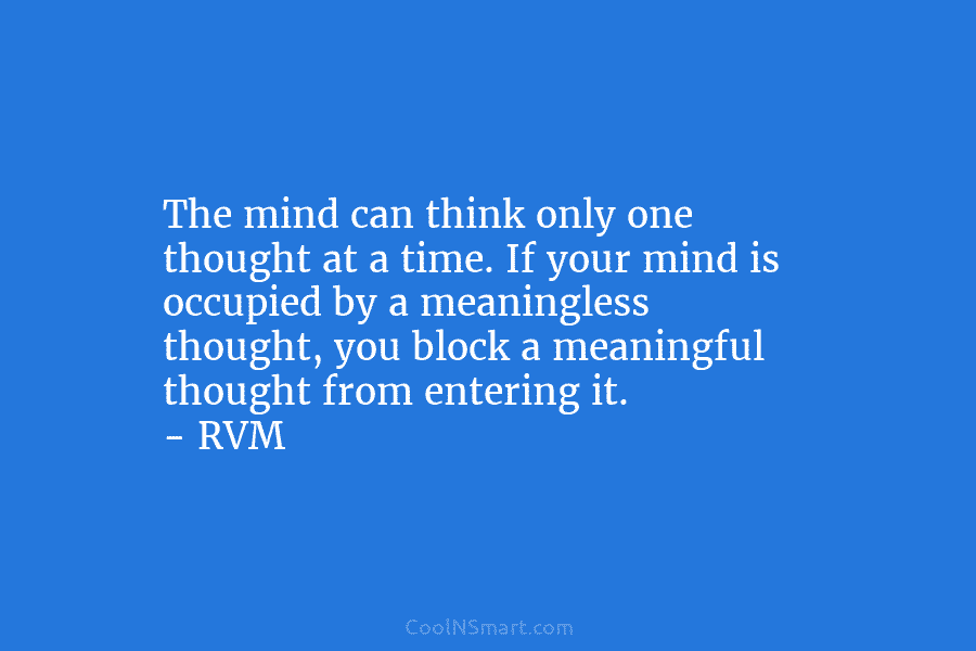 The mind can think only one thought at a time. If your mind is occupied...