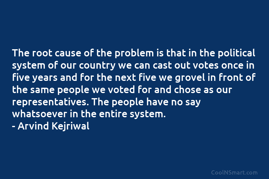 The root cause of the problem is that in the political system of our country we can cast out votes...