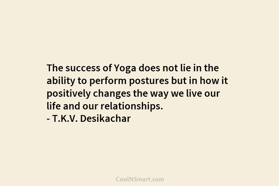 The success of Yoga does not lie in the ability to perform postures but in...