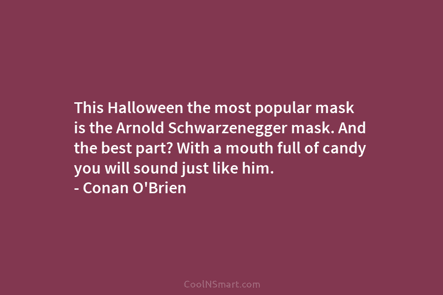 This Halloween the most popular mask is the Arnold Schwarzenegger mask. And the best part? With a mouth full of...