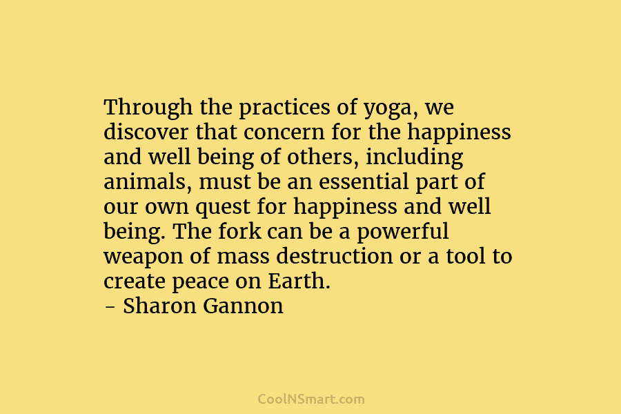 Through the practices of yoga, we discover that concern for the happiness and well being of others, including animals, must...