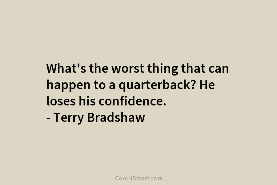 What’s the worst thing that can happen to a quarterback? He loses his confidence. –...