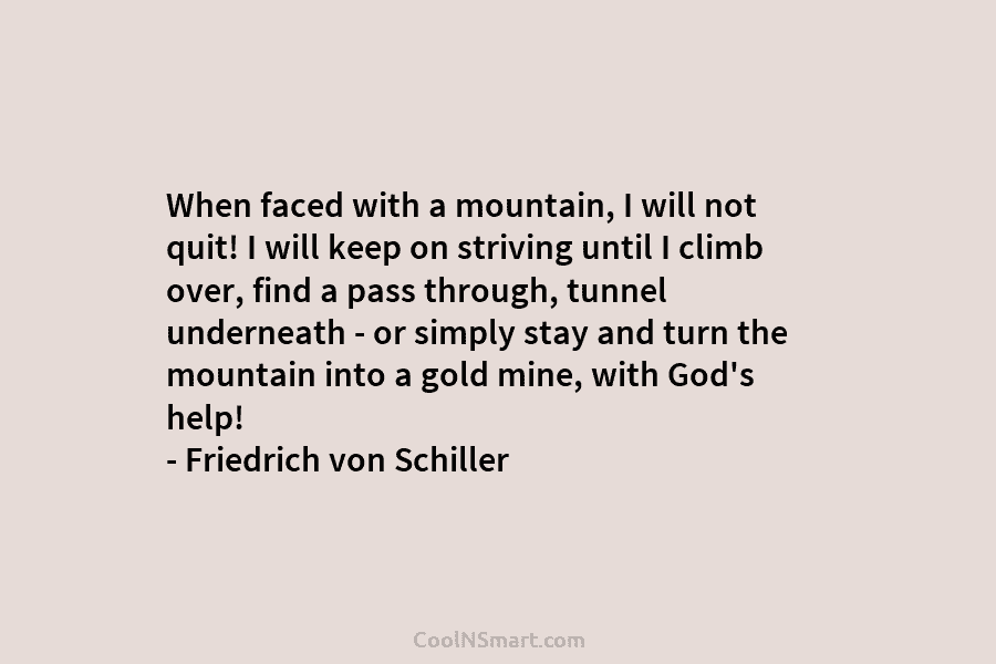 When faced with a mountain, I will not quit! I will keep on striving until I climb over, find a...