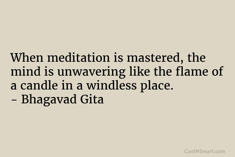 When meditation is mastered, the mind is unwavering like the flame of a candle in...