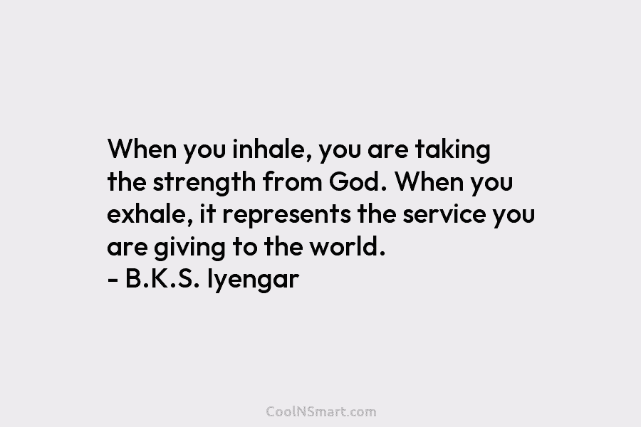 When you inhale, you are taking the strength from God. When you exhale, it represents the service you are giving...