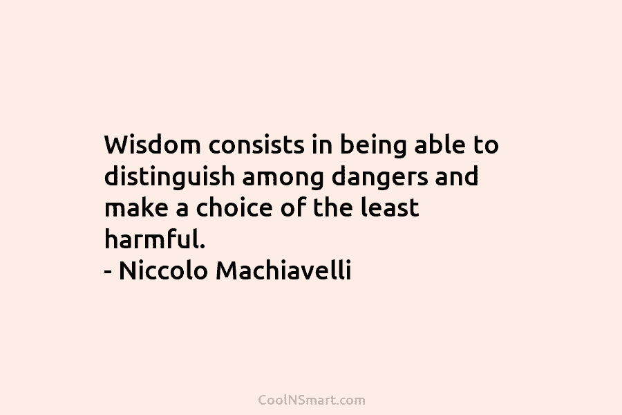 Wisdom consists in being able to distinguish among dangers and make a choice of the...