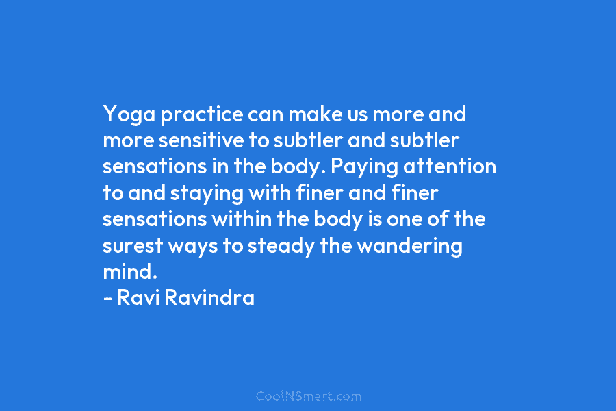 Yoga practice can make us more and more sensitive to subtler and subtler sensations in...