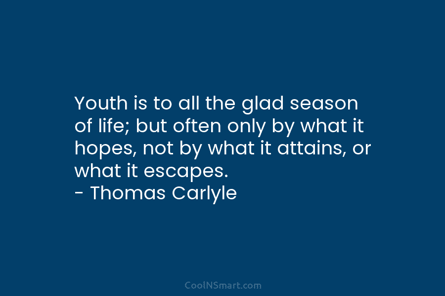 Youth is to all the glad season of life; but often only by what it hopes, not by what it...