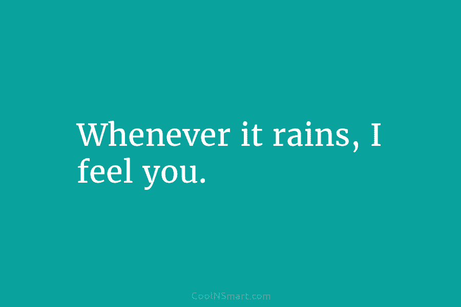 Whenever it rains, I feel you.