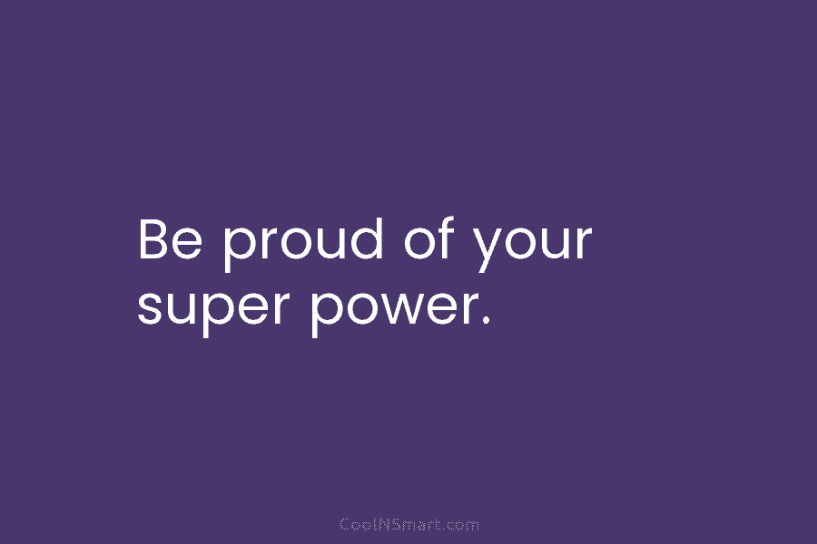 Be proud of your super power.