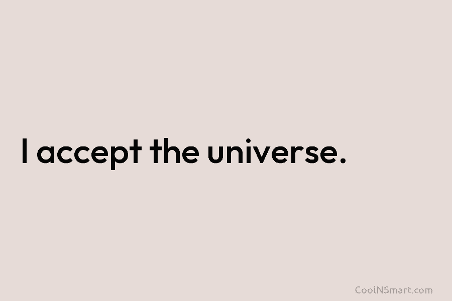 I accept the universe.