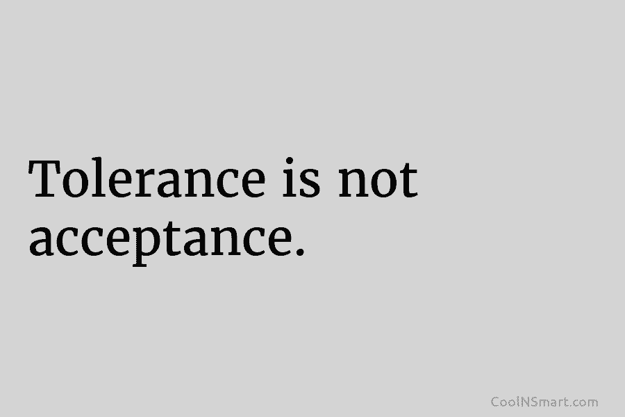 Tolerance is not acceptance.