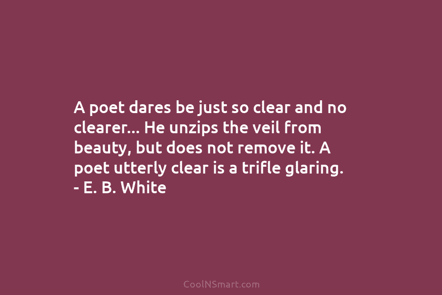 A poet dares be just so clear and no clearer… He unzips the veil from beauty, but does not remove...