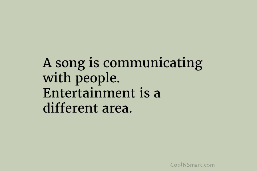 A song is communicating with people. Entertainment is a different area.