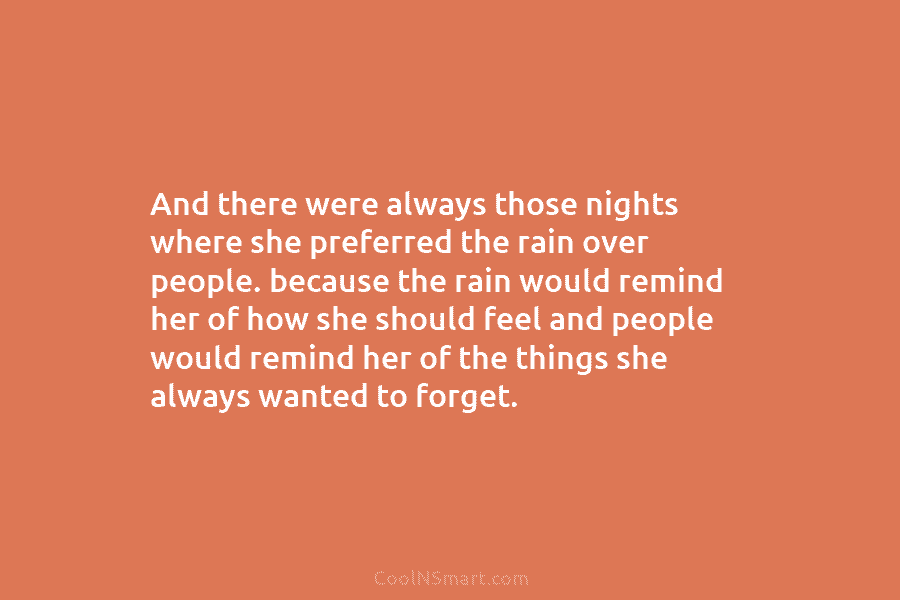And there were always those nights where she preferred the rain over people. because the rain would remind her of...