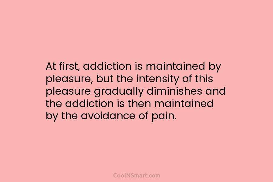 At first, addiction is maintained by pleasure, but the intensity of this pleasure gradually diminishes and the addiction is then...
