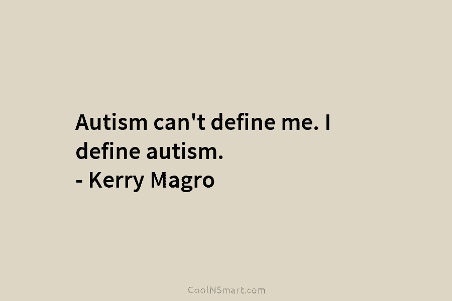 Autism can’t define me. I define autism. – Kerry Magro