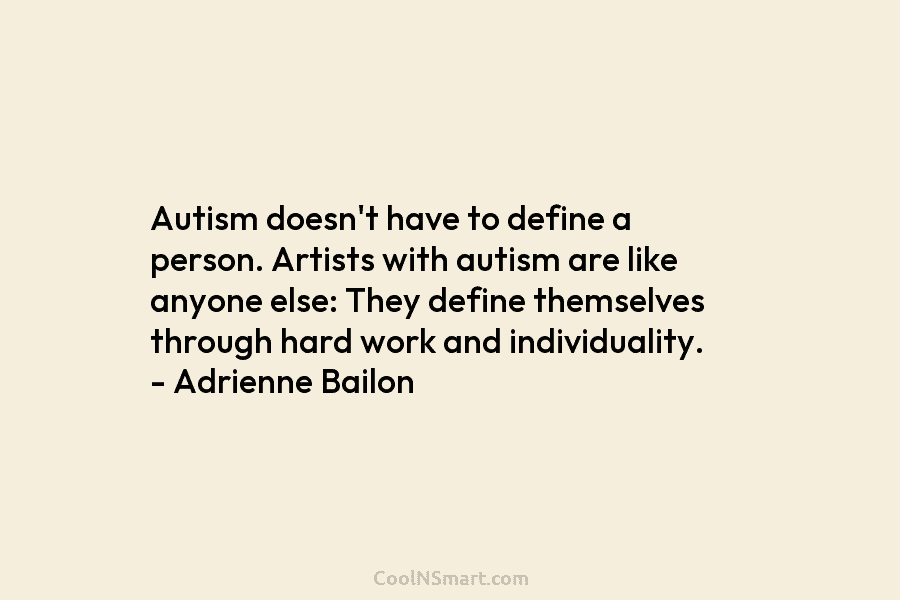 Autism doesn’t have to define a person. Artists with autism are like anyone else: They define themselves through hard work...