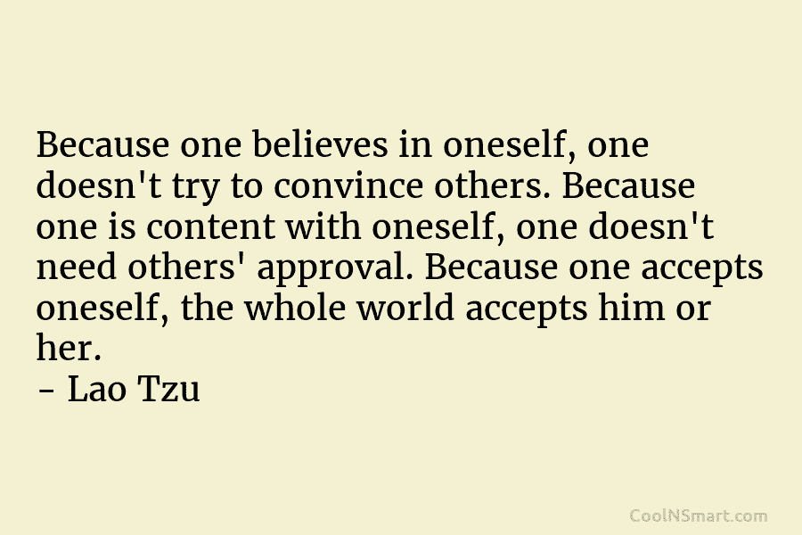 Because one believes in oneself, one doesn’t try to convince others. Because one is content with oneself, one doesn’t need...