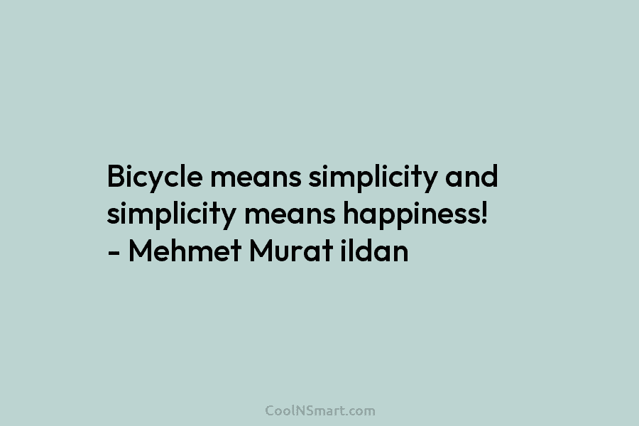 Bicycle means simplicity and simplicity means happiness! – Mehmet Murat ildan