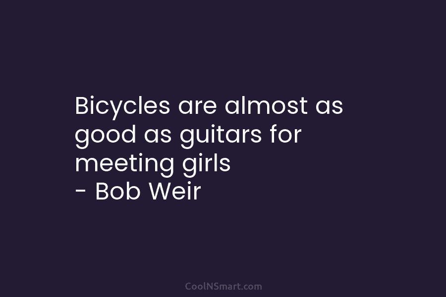 Bicycles are almost as good as guitars for meeting girls – Bob Weir
