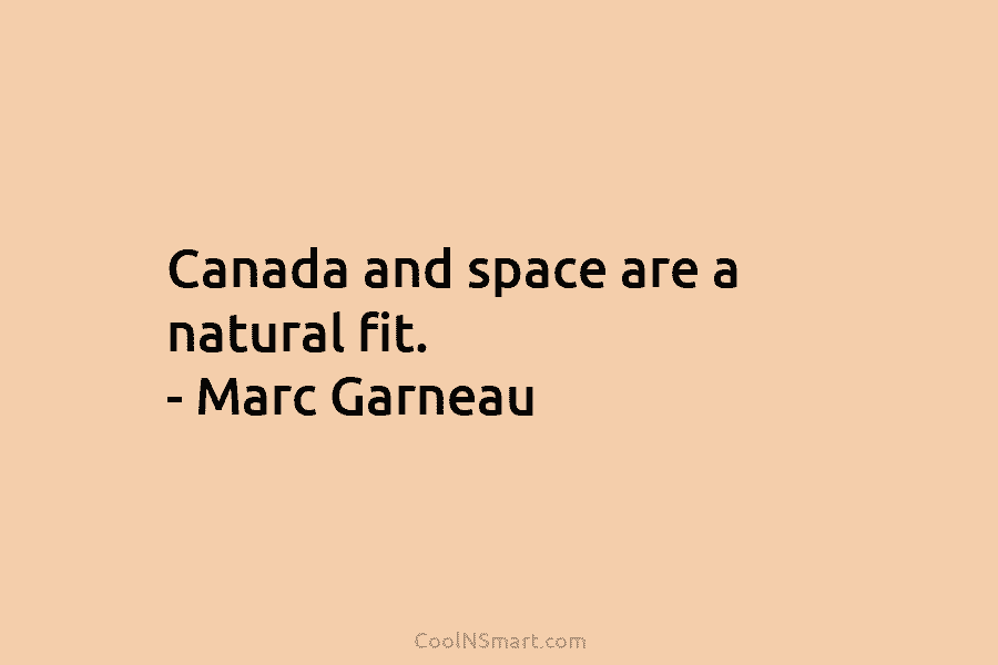 Canada and space are a natural fit. – Marc Garneau