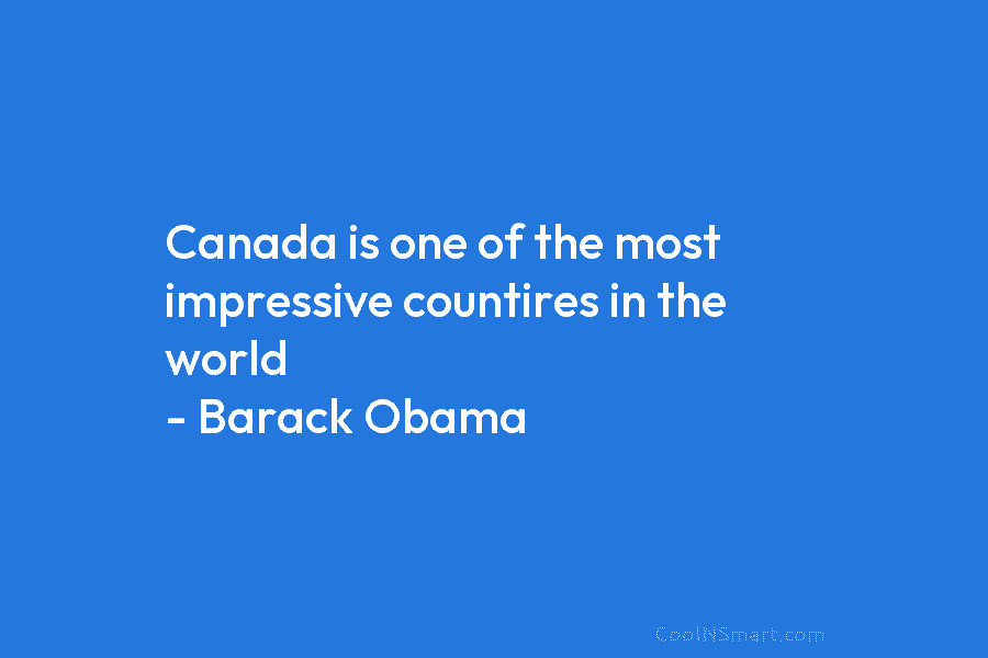 Canada is one of the most impressive countires in the world – Barack Obama