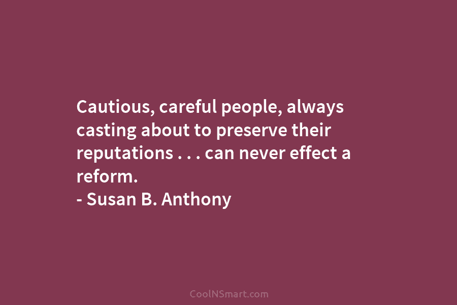 Cautious, careful people, always casting about to preserve their reputations . . . can never...